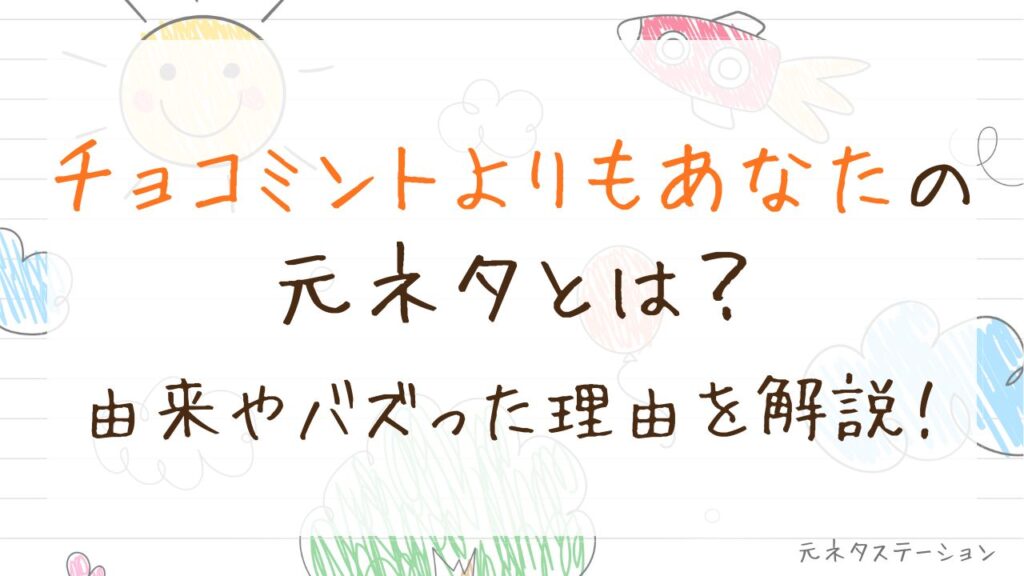 「チョコミントよりもあなた」の元ネタとは？由来やバズった理由を徹底解説！ 